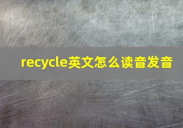 recycle英文怎么读音发音