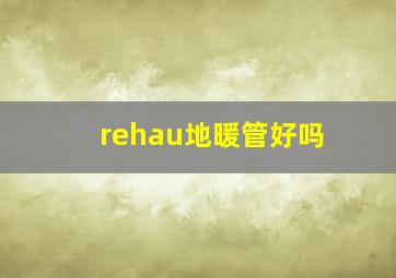 rehau地暖管好吗