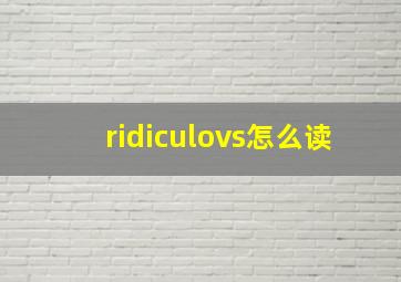 ridiculovs怎么读