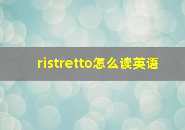 ristretto怎么读英语