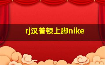 rj汉普顿上脚nike