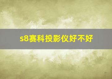 s8赛科投影仪好不好