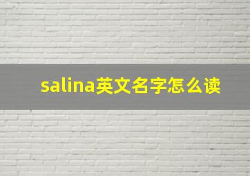 salina英文名字怎么读