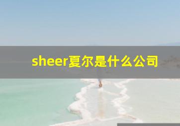 sheer夏尔是什么公司