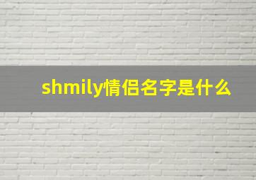 shmily情侣名字是什么