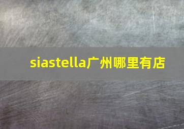 siastella广州哪里有店