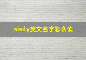 sisily英文名字怎么读