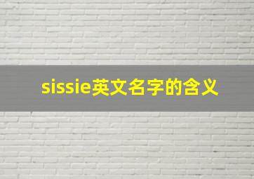 sissie英文名字的含义