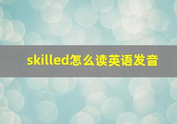 skilled怎么读英语发音