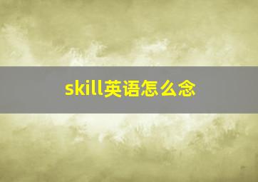 skill英语怎么念