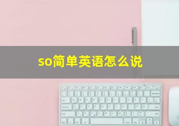 so简单英语怎么说