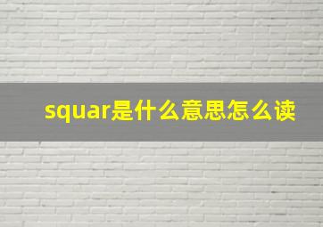 squar是什么意思怎么读