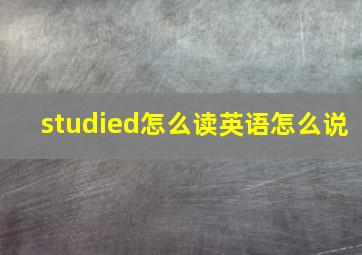 studied怎么读英语怎么说