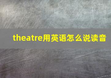 theatre用英语怎么说读音