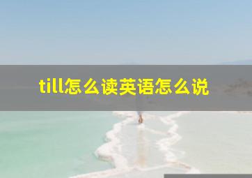 till怎么读英语怎么说