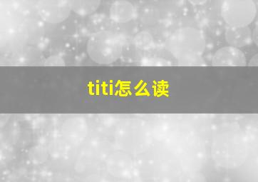 titi怎么读