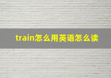 train怎么用英语怎么读