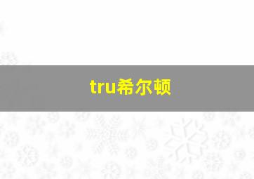 tru希尔顿