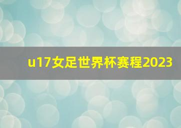 u17女足世界杯赛程2023