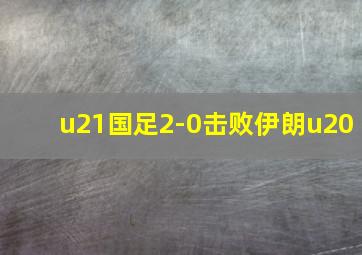 u21国足2-0击败伊朗u20