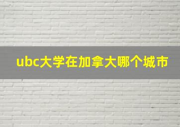 ubc大学在加拿大哪个城市