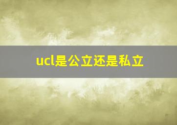 ucl是公立还是私立