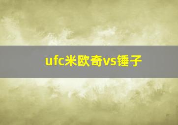 ufc米欧奇vs锤子