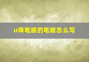 u得笔顺的笔顺怎么写