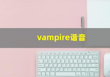 vampire谐音