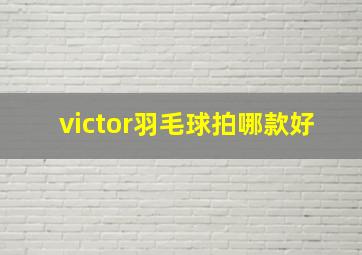 victor羽毛球拍哪款好