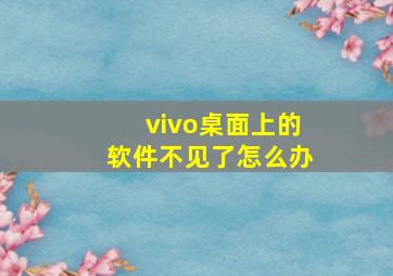 vivo桌面上的软件不见了怎么办