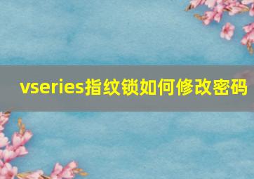 vseries指纹锁如何修改密码