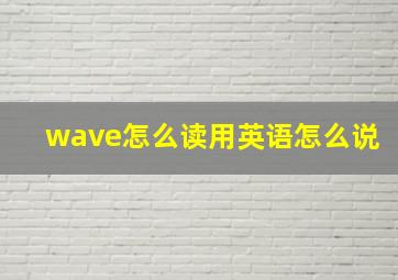 wave怎么读用英语怎么说