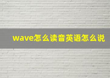 wave怎么读音英语怎么说