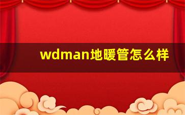 wdman地暖管怎么样