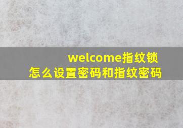 welcome指纹锁怎么设置密码和指纹密码