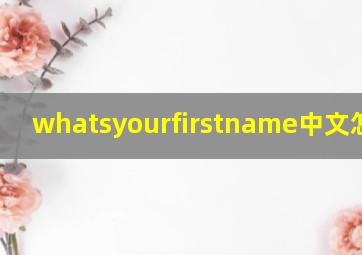 whatsyourfirstname中文怎么读