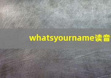 whatsyourname读音