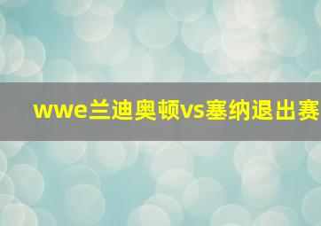 wwe兰迪奥顿vs塞纳退出赛