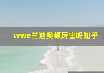 wwe兰迪奥顿厉害吗知乎