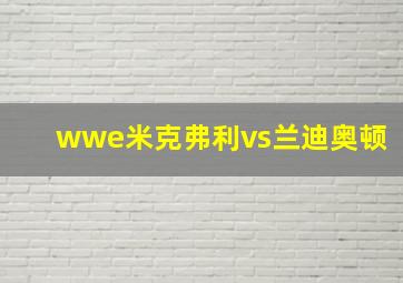 wwe米克弗利vs兰迪奥顿