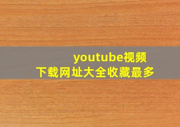 youtube视频下载网址大全收藏最多