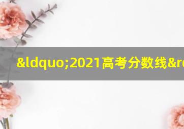 “2021高考分数线”