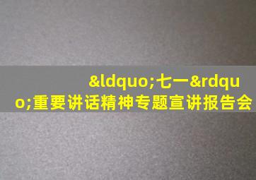 “七一”重要讲话精神专题宣讲报告会