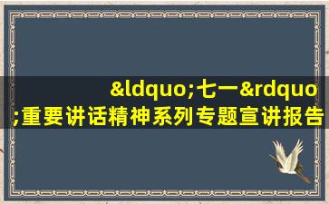 “七一”重要讲话精神系列专题宣讲报告会