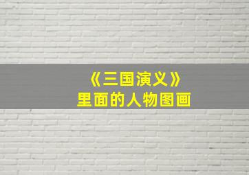 《三国演义》里面的人物图画