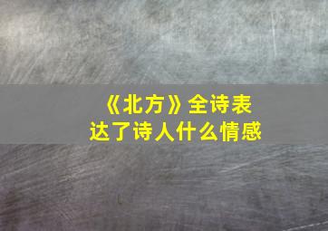 《北方》全诗表达了诗人什么情感