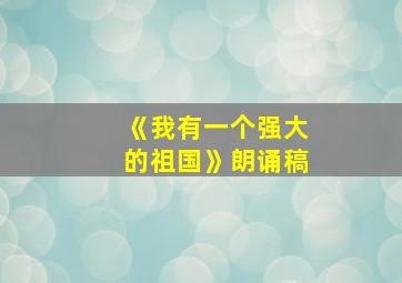 《我有一个强大的祖国》朗诵稿