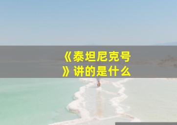 《泰坦尼克号》讲的是什么