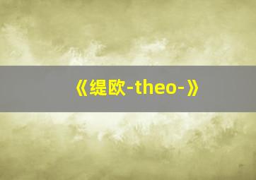 《缇欧-theo-》